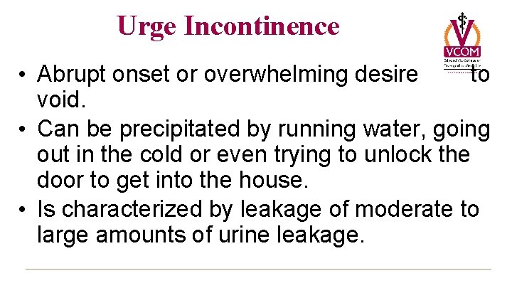 Urge Incontinence • Abrupt onset or overwhelming desire to void. • Can be precipitated