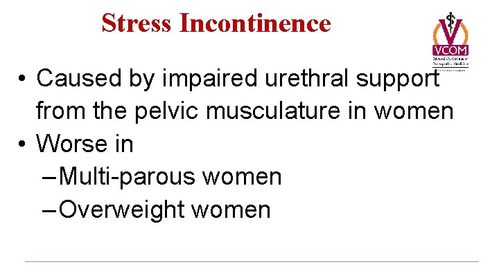 Stress Incontinence • Caused by impaired urethral support from the pelvic musculature in women