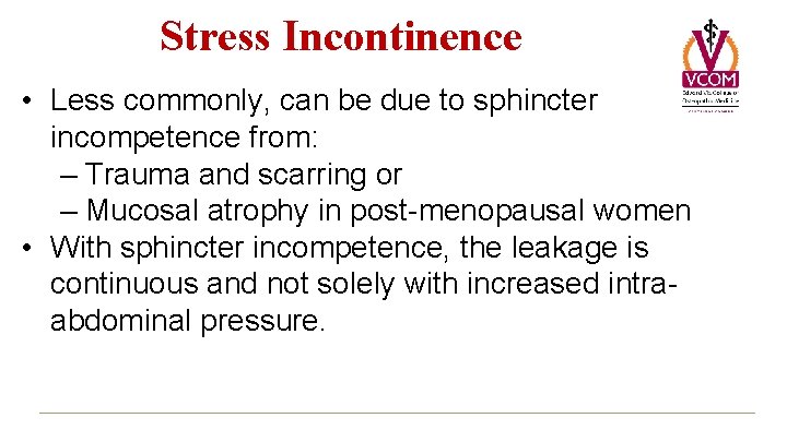 Stress Incontinence • Less commonly, can be due to sphincter incompetence from: – Trauma