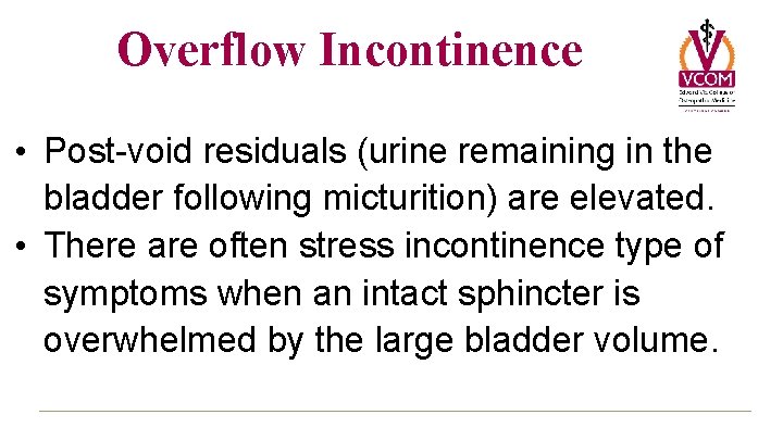 Overflow Incontinence • Post-void residuals (urine remaining in the bladder following micturition) are elevated.