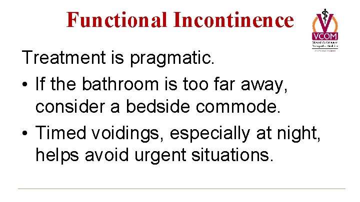 Functional Incontinence Treatment is pragmatic. • If the bathroom is too far away, consider