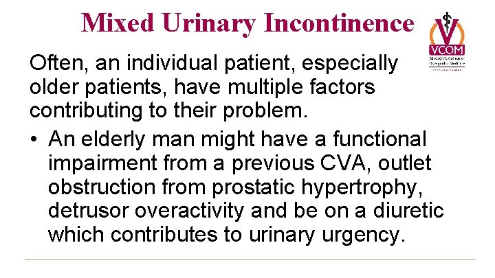 Mixed Urinary Incontinence Often, an individual patient, especially older patients, have multiple factors contributing