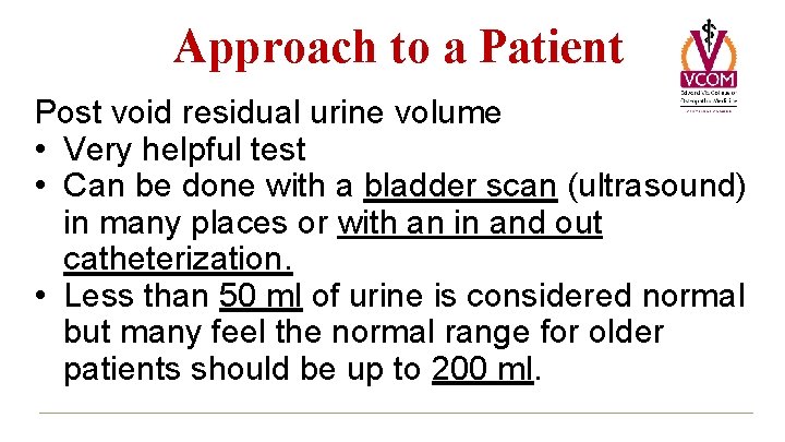 Approach to a Patient Post void residual urine volume • Very helpful test •