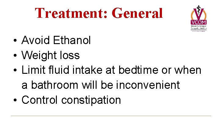 Treatment: General • Avoid Ethanol • Weight loss • Limit fluid intake at bedtime