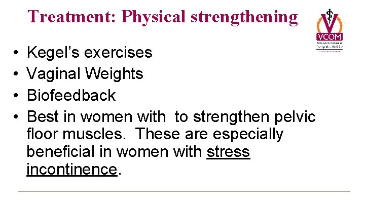 Treatment: Physical strengthening • • Kegel’s exercises Vaginal Weights Biofeedback Best in women with