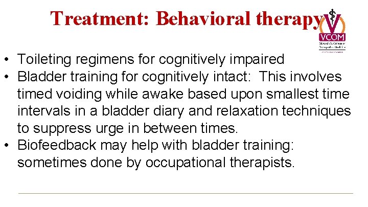 Treatment: Behavioral therapy • Toileting regimens for cognitively impaired • Bladder training for cognitively