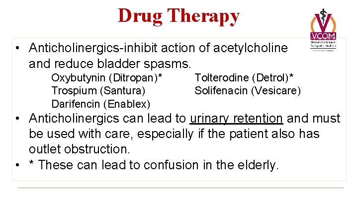 Drug Therapy • Anticholinergics-inhibit action of acetylcholine and reduce bladder spasms. Oxybutynin (Ditropan)* Trospium