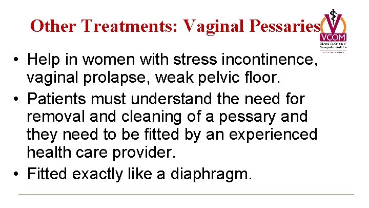 Other Treatments: Vaginal Pessaries • Help in women with stress incontinence, vaginal prolapse, weak