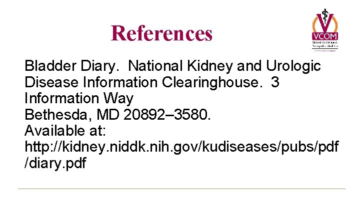 References Bladder Diary. National Kidney and Urologic Disease Information Clearinghouse. 3 Information Way Bethesda,