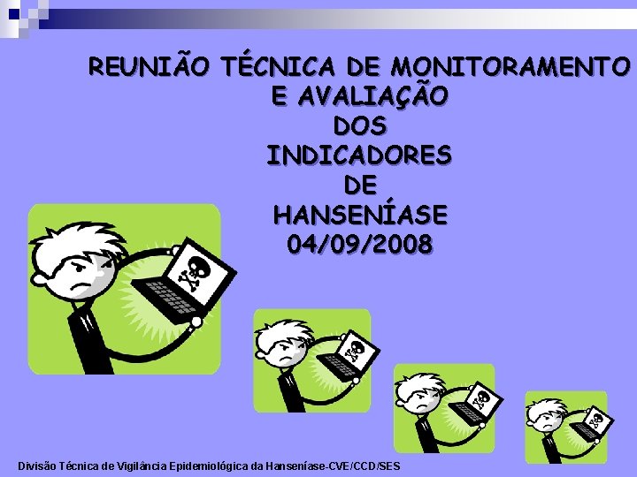 REUNIÃO TÉCNICA DE MONITORAMENTO E AVALIAÇÃO DOS INDICADORES DE HANSENÍASE 04/09/2008 Divisão Técnica de