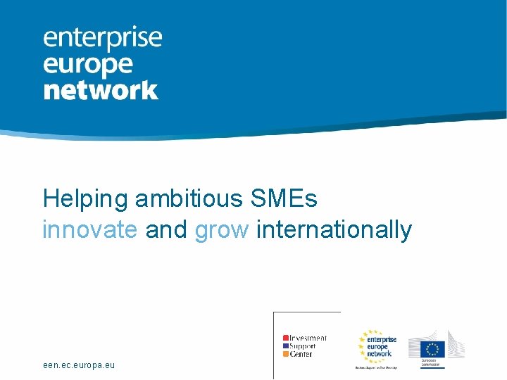 Helping ambitious SMEs innovate and grow internationally een. ec. europa. eu 