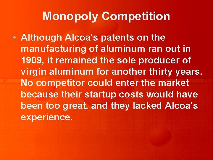 Monopoly Competition • Although Alcoa's patents on the manufacturing of aluminum ran out in