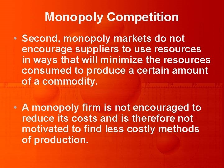 Monopoly Competition • Second, monopoly markets do not encourage suppliers to use resources in