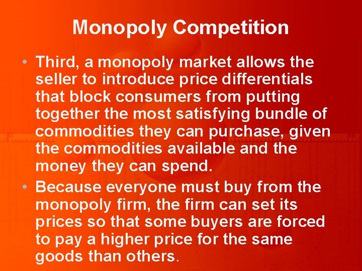 Monopoly Competition • Third, a monopoly market allows the seller to introduce price differentials