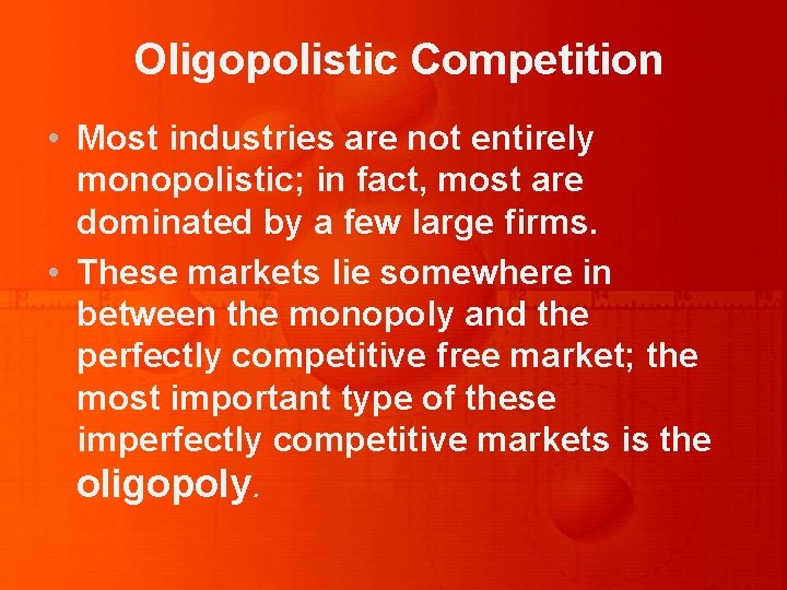 Oligopolistic Competition • Most industries are not entirely monopolistic; in fact, most are dominated