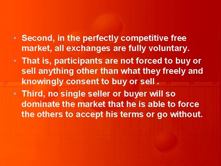  • Second, in the perfectly competitive free market, all exchanges are fully voluntary.