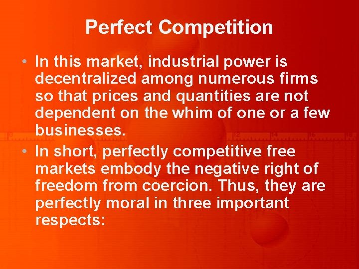 Perfect Competition • In this market, industrial power is decentralized among numerous firms so