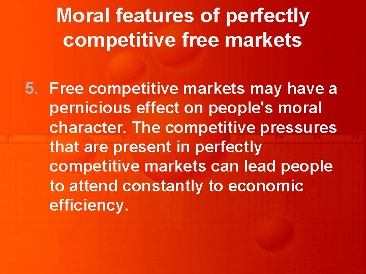 Moral features of perfectly competitive free markets 5. Free competitive markets may have a