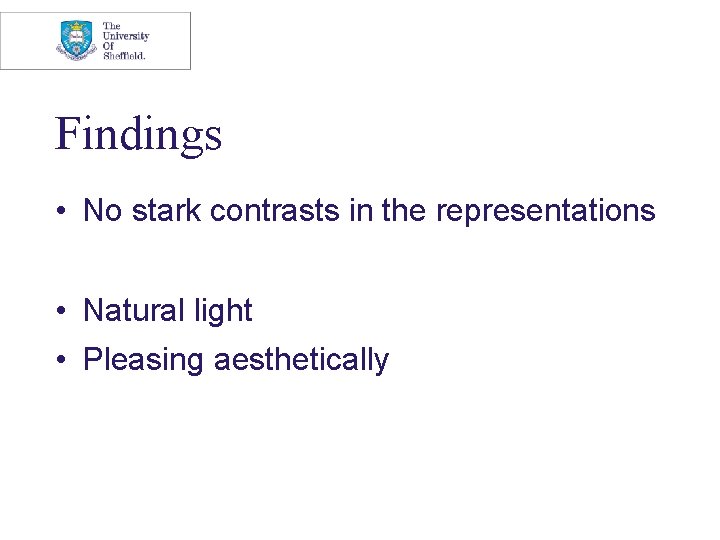 Findings • No stark contrasts in the representations • Natural light • Pleasing aesthetically