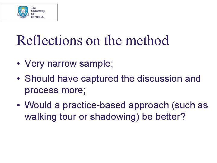 Reflections on the method • Very narrow sample; • Should have captured the discussion