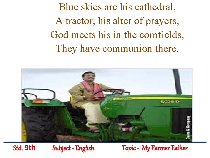 Blue skies are his cathedral, A tractor, his alter of prayers, God meets his