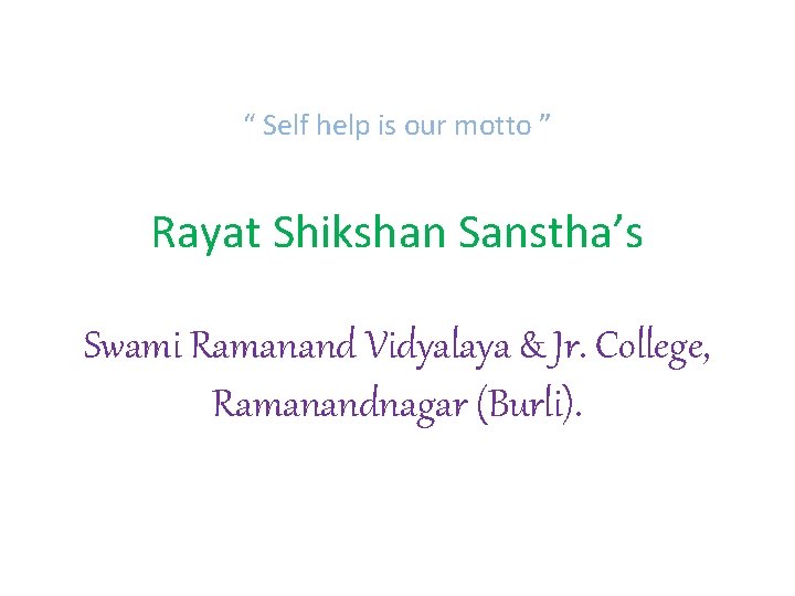 “ Self help is our motto ” Rayat Shikshan Sanstha’s Swami Ramanand Vidyalaya &