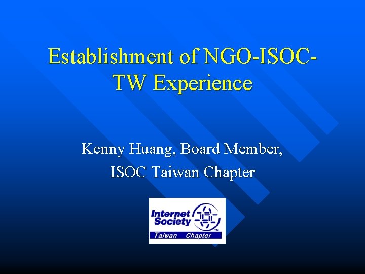 Establishment of NGO-ISOCTW Experience Kenny Huang, Board Member, ISOC Taiwan Chapter 