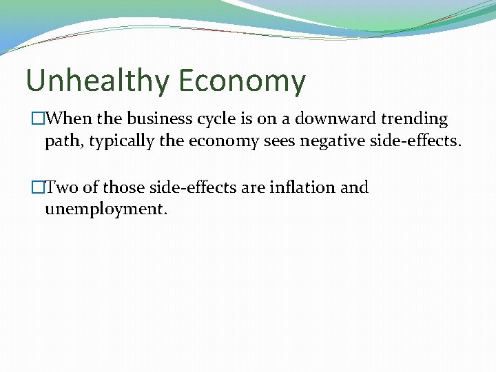 Unhealthy Economy �When the business cycle is on a downward trending path, typically the