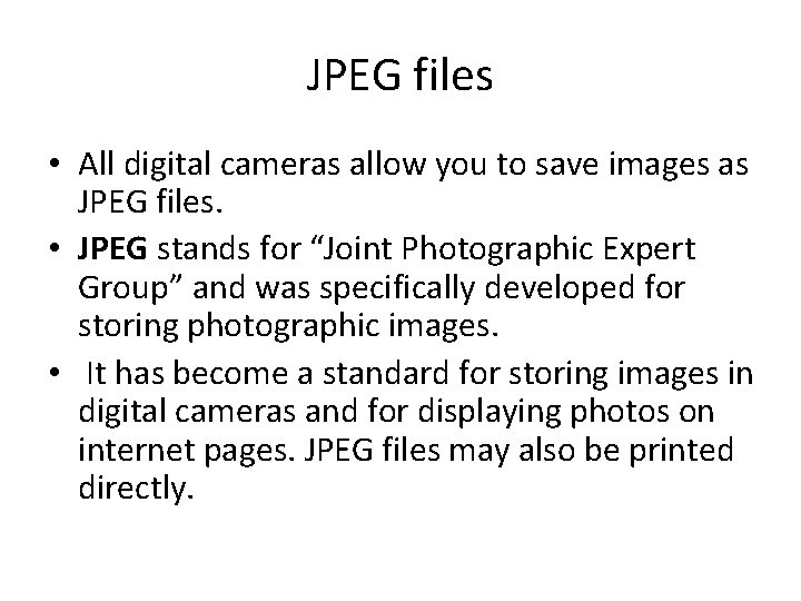 JPEG files • All digital cameras allow you to save images as JPEG files.