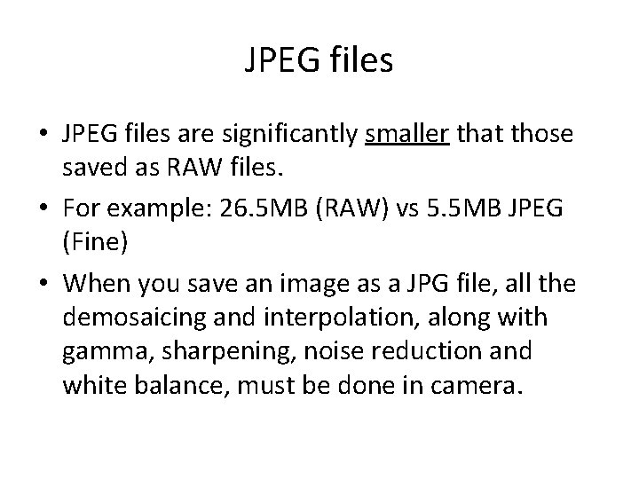 JPEG files • JPEG files are significantly smaller that those saved as RAW files.