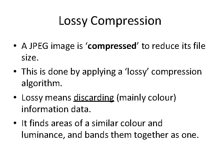 Lossy Compression • A JPEG image is ‘compressed’ to reduce its file size. •