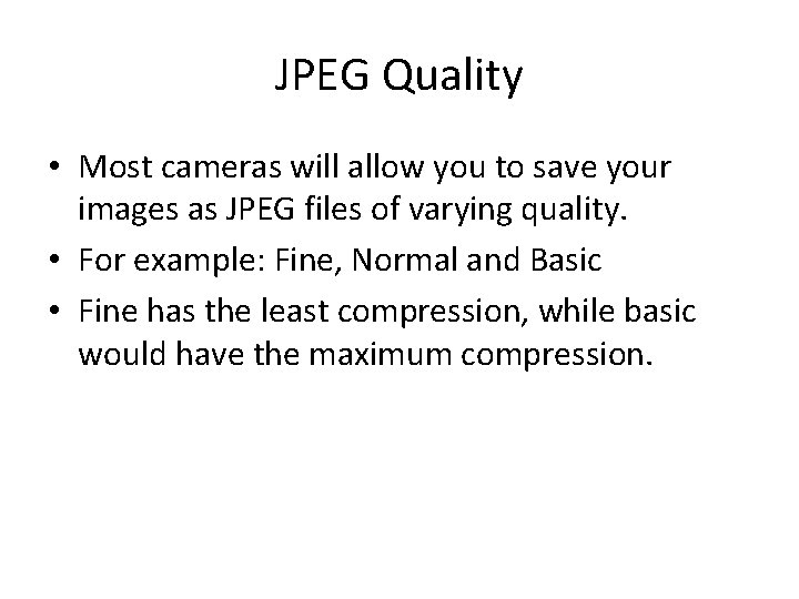 JPEG Quality • Most cameras will allow you to save your images as JPEG