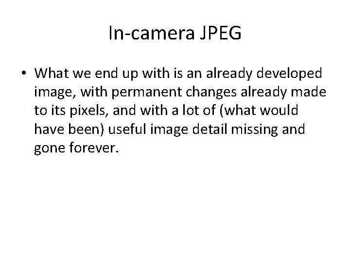 In-camera JPEG • What we end up with is an already developed image, with