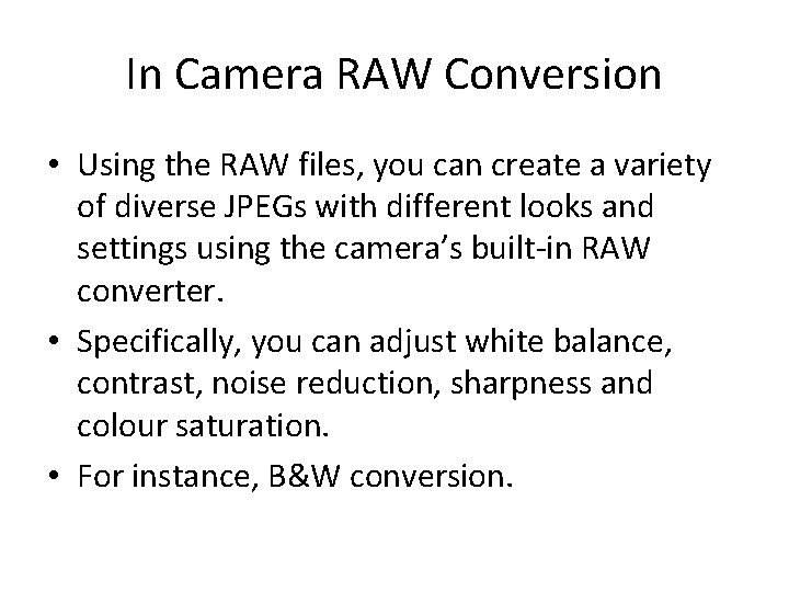 In Camera RAW Conversion • Using the RAW files, you can create a variety