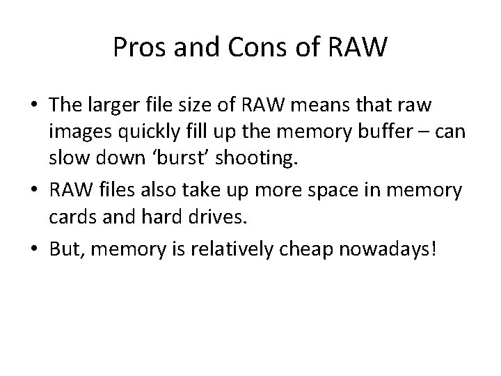 Pros and Cons of RAW • The larger file size of RAW means that