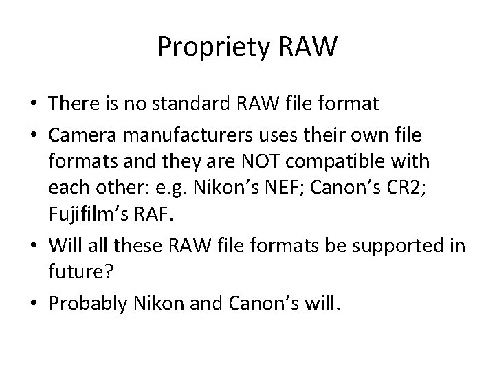 Propriety RAW • There is no standard RAW file format • Camera manufacturers uses