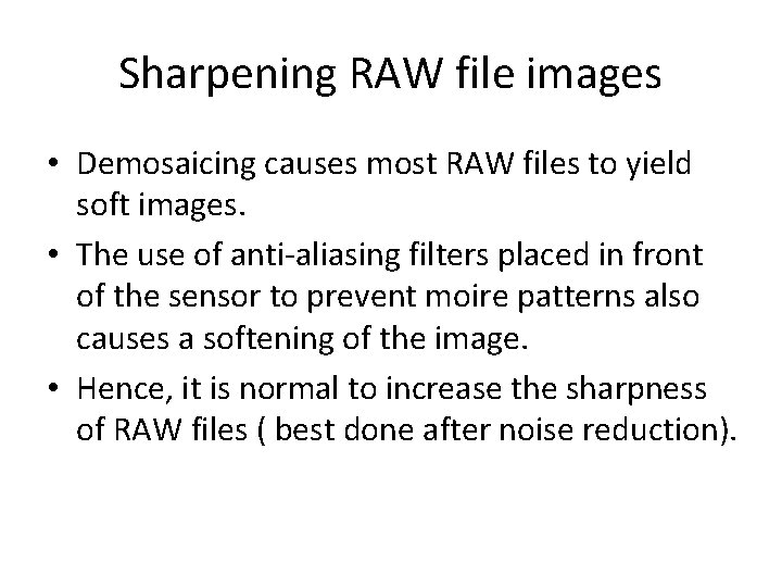 Sharpening RAW file images • Demosaicing causes most RAW files to yield soft images.