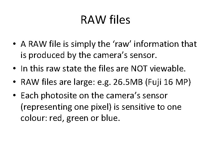 RAW files • A RAW file is simply the ‘raw’ information that is produced