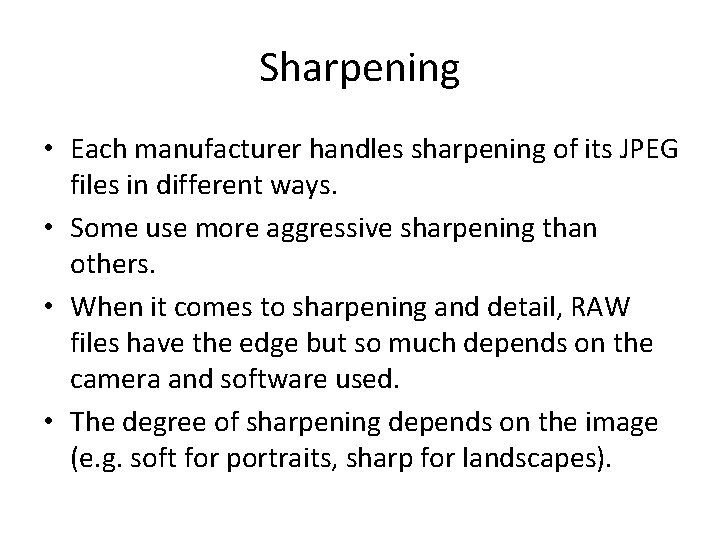 Sharpening • Each manufacturer handles sharpening of its JPEG files in different ways. •