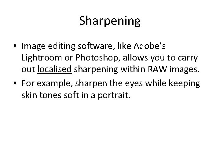 Sharpening • Image editing software, like Adobe’s Lightroom or Photoshop, allows you to carry