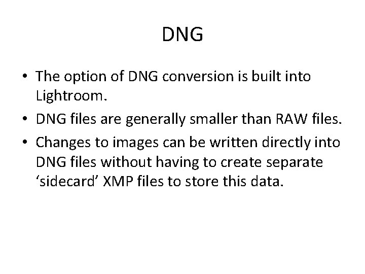 DNG • The option of DNG conversion is built into Lightroom. • DNG files