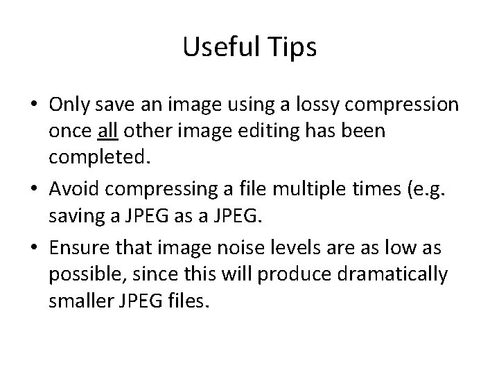 Useful Tips • Only save an image using a lossy compression once all other