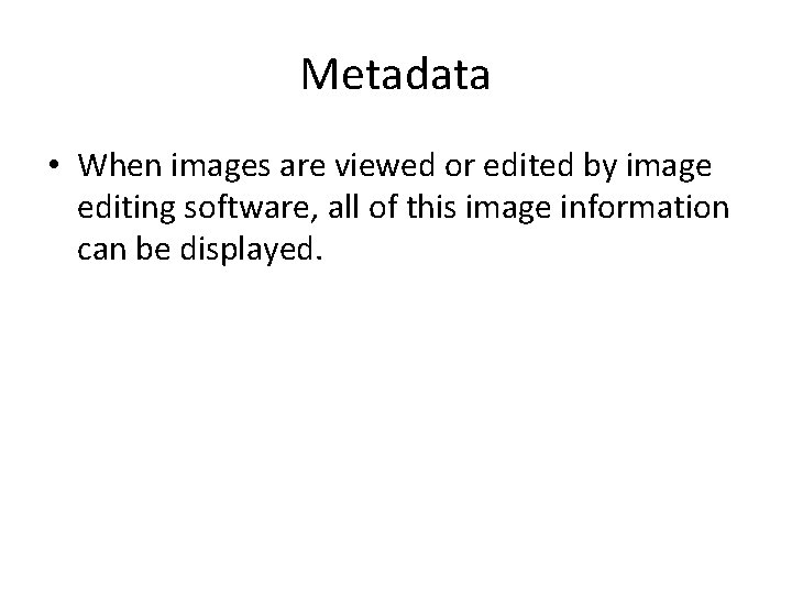 Metadata • When images are viewed or edited by image editing software, all of