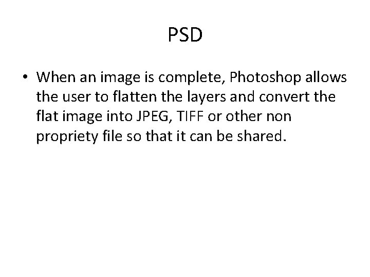 PSD • When an image is complete, Photoshop allows the user to flatten the