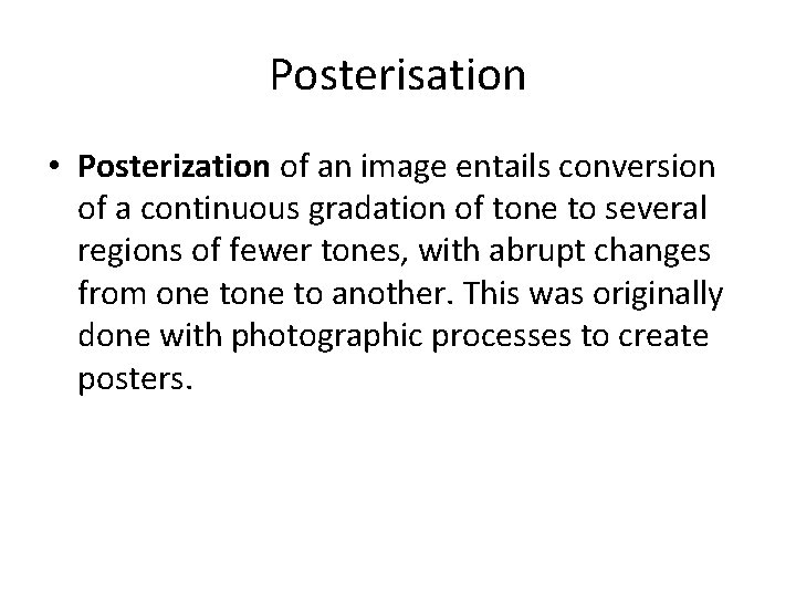 Posterisation • Posterization of an image entails conversion of a continuous gradation of tone