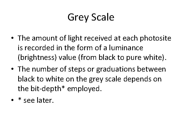 Grey Scale • The amount of light received at each photosite is recorded in