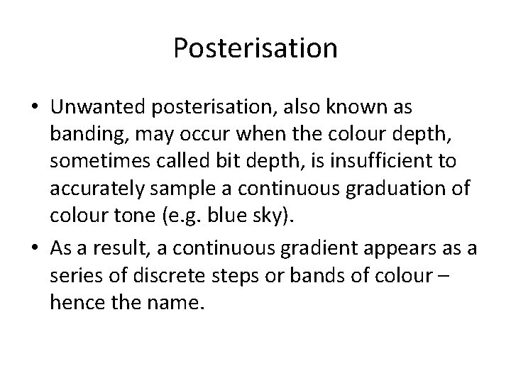 Posterisation • Unwanted posterisation, also known as banding, may occur when the colour depth,