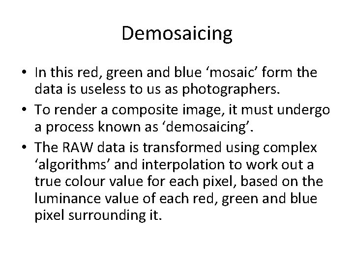 Demosaicing • In this red, green and blue ‘mosaic’ form the data is useless