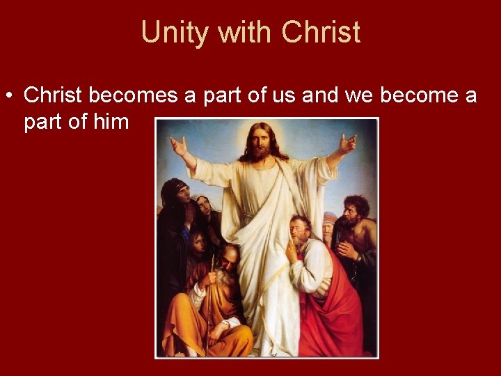 Unity with Christ • Christ becomes a part of us and we become a