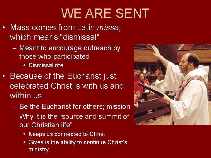 WE ARE SENT • Mass comes from Latin missa, which means “dismissal” – Meant